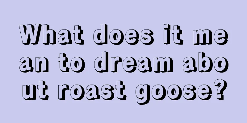 What does it mean to dream about roast goose?