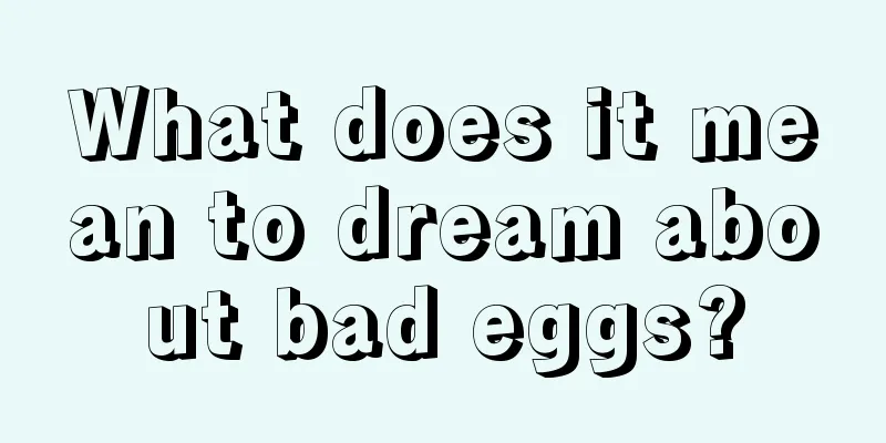 What does it mean to dream about bad eggs?