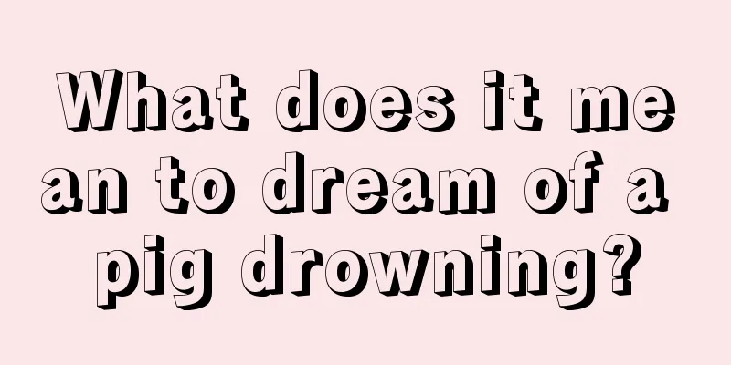 What does it mean to dream of a pig drowning?