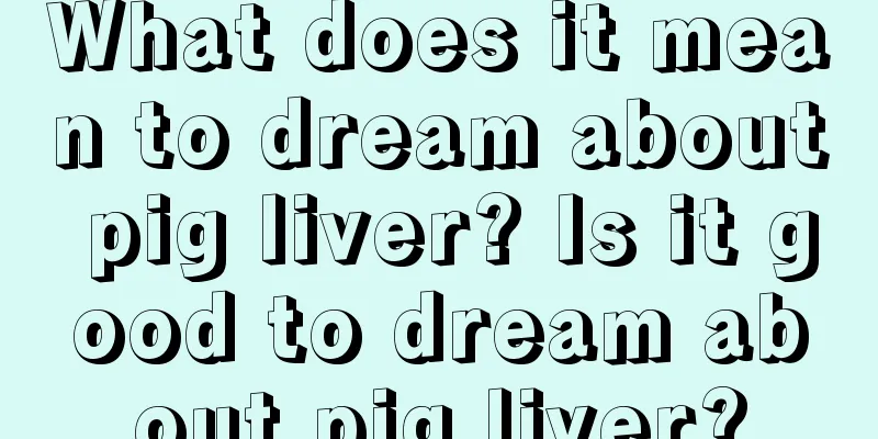 What does it mean to dream about pig liver? Is it good to dream about pig liver?