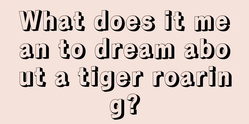 What does it mean to dream about a tiger roaring?