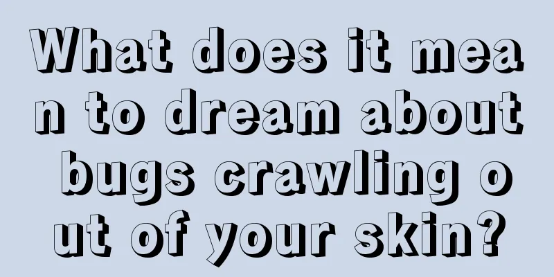 What does it mean to dream about bugs crawling out of your skin?