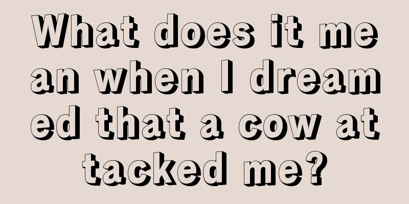 What does it mean when I dreamed that a cow attacked me?