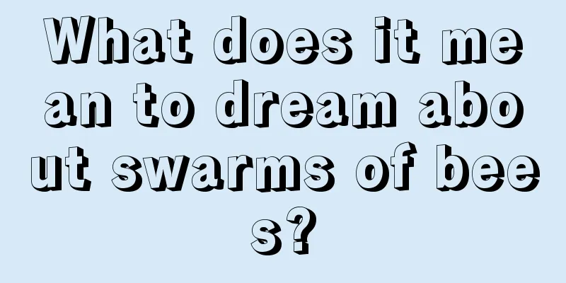 What does it mean to dream about swarms of bees?