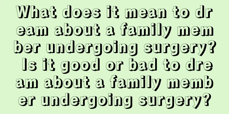 What does it mean to dream about a family member undergoing surgery? Is it good or bad to dream about a family member undergoing surgery?