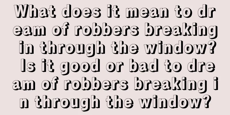 What does it mean to dream of robbers breaking in through the window? Is it good or bad to dream of robbers breaking in through the window?