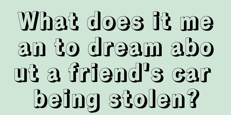 What does it mean to dream about a friend's car being stolen?