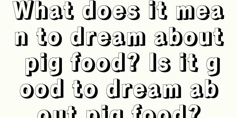 What does it mean to dream about pig food? Is it good to dream about pig food?