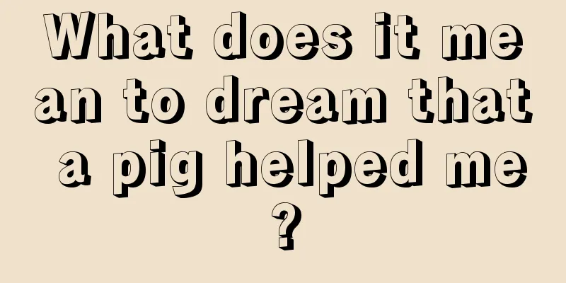 What does it mean to dream that a pig helped me?