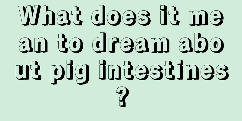 What does it mean to dream about pig intestines?