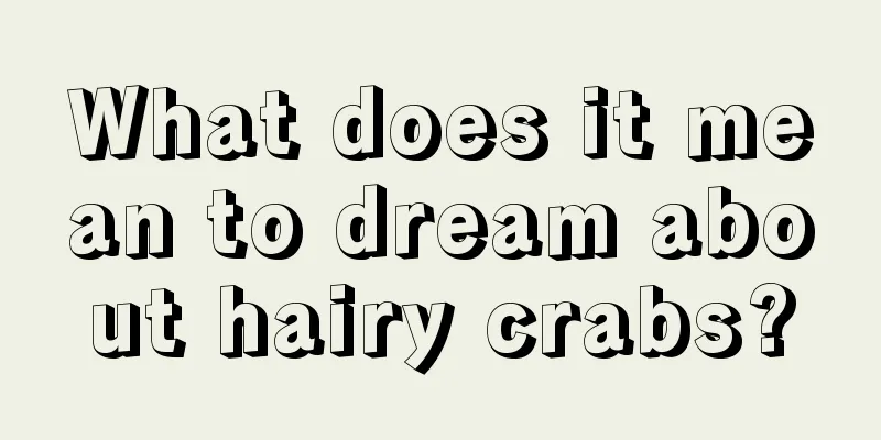 What does it mean to dream about hairy crabs?