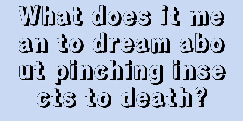 What does it mean to dream about pinching insects to death?