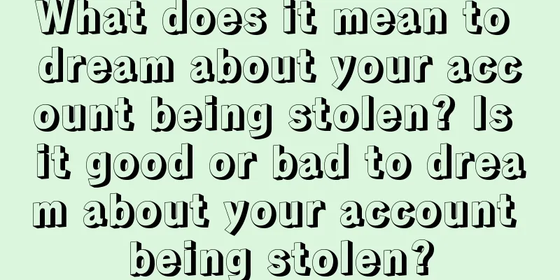 What does it mean to dream about your account being stolen? Is it good or bad to dream about your account being stolen?