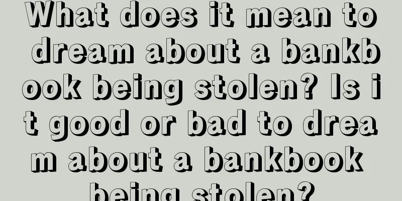 What does it mean to dream about a bankbook being stolen? Is it good or bad to dream about a bankbook being stolen?