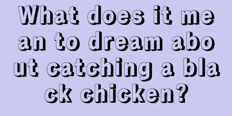 What does it mean to dream about catching a black chicken?