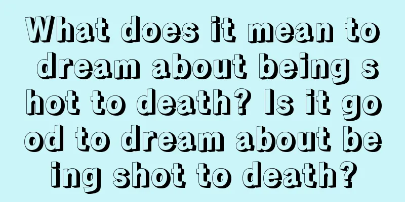 What does it mean to dream about being shot to death? Is it good to dream about being shot to death?