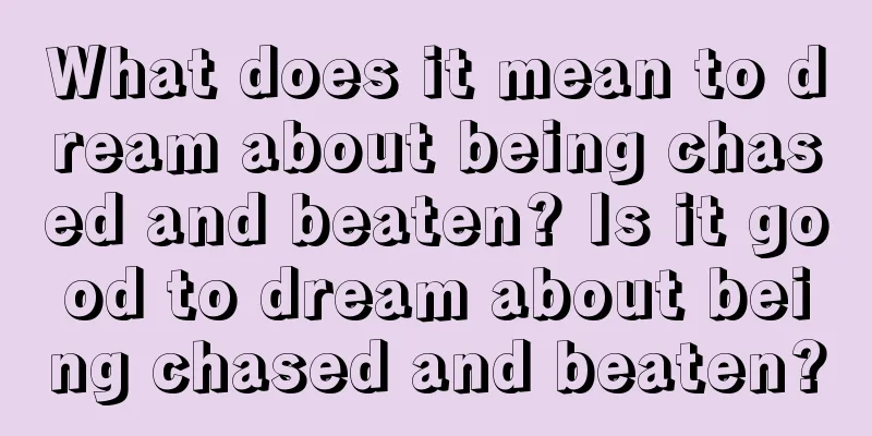 What does it mean to dream about being chased and beaten? Is it good to dream about being chased and beaten?