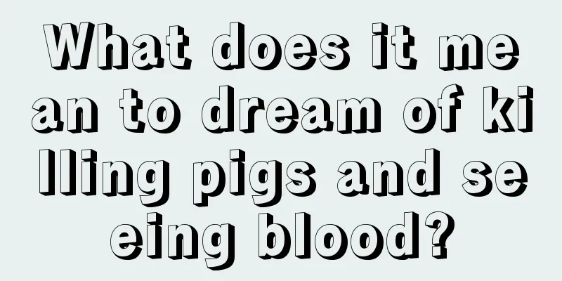 What does it mean to dream of killing pigs and seeing blood?