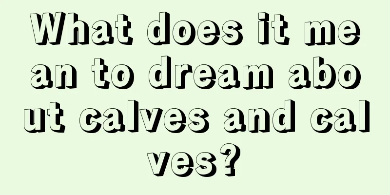 What does it mean to dream about calves and calves?