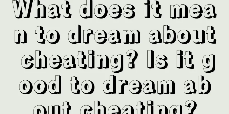 What does it mean to dream about cheating? Is it good to dream about cheating?