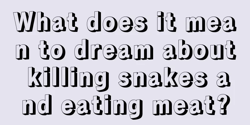 What does it mean to dream about killing snakes and eating meat?