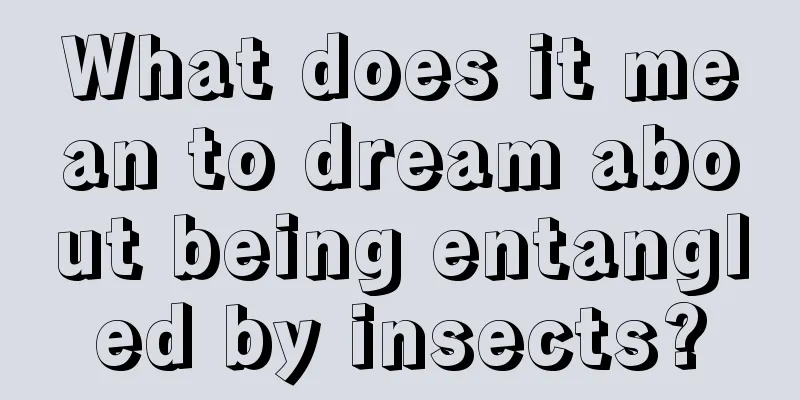 What does it mean to dream about being entangled by insects?