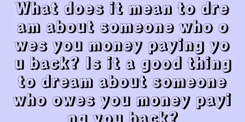 What does it mean to dream about someone who owes you money paying you back? Is it a good thing to dream about someone who owes you money paying you back?