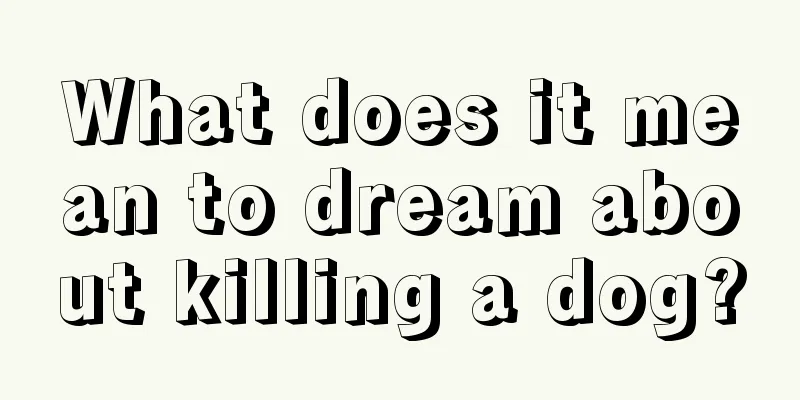 What does it mean to dream about killing a dog?