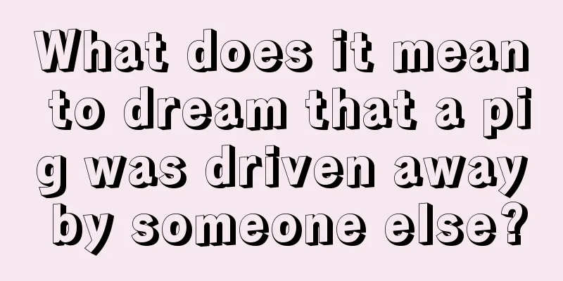 What does it mean to dream that a pig was driven away by someone else?