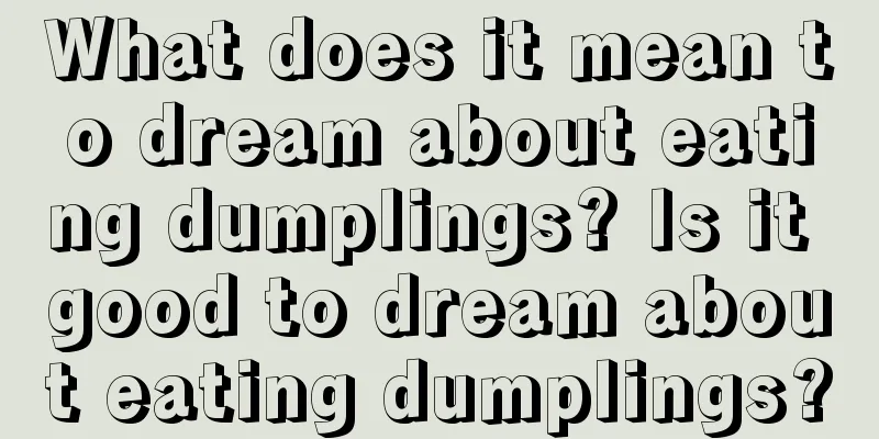 What does it mean to dream about eating dumplings? Is it good to dream about eating dumplings?