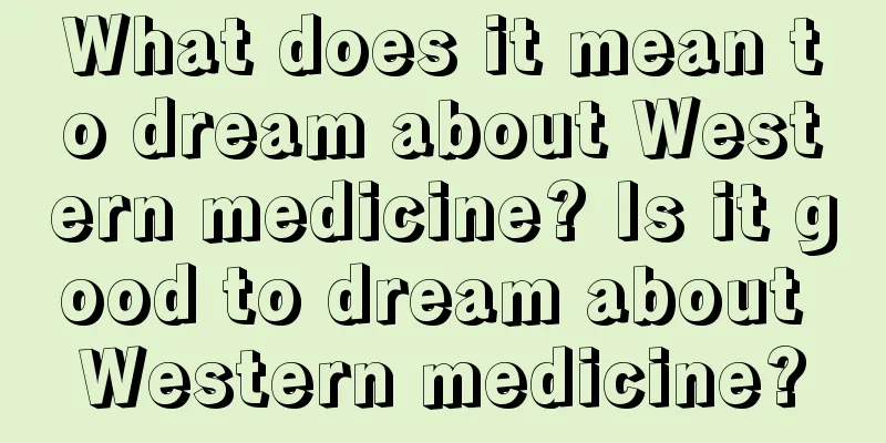 What does it mean to dream about Western medicine? Is it good to dream about Western medicine?