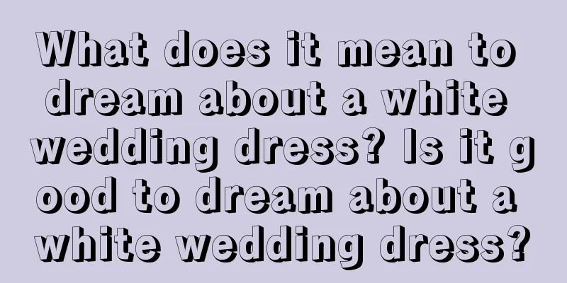 What does it mean to dream about a white wedding dress? Is it good to dream about a white wedding dress?