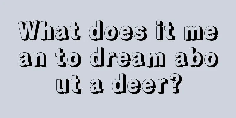 What does it mean to dream about a deer?