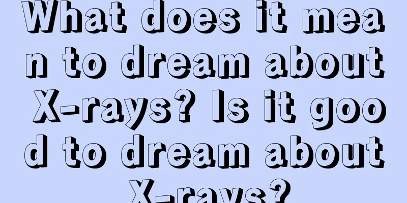 What does it mean to dream about X-rays? Is it good to dream about X-rays?