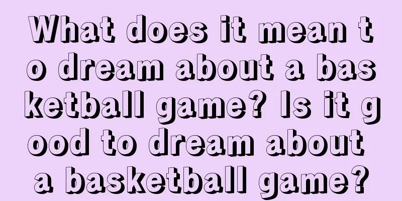 What does it mean to dream about a basketball game? Is it good to dream about a basketball game?