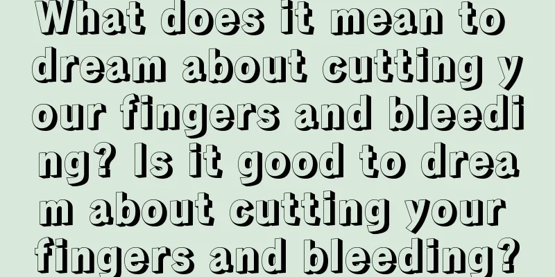 What does it mean to dream about cutting your fingers and bleeding? Is it good to dream about cutting your fingers and bleeding?