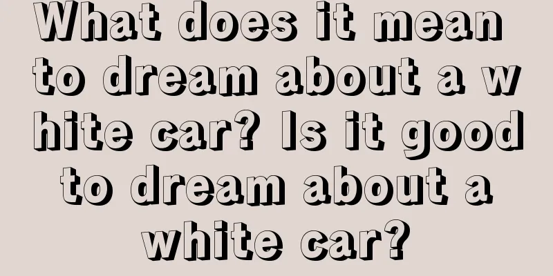 What does it mean to dream about a white car? Is it good to dream about a white car?