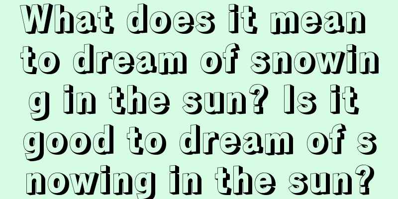 What does it mean to dream of snowing in the sun? Is it good to dream of snowing in the sun?