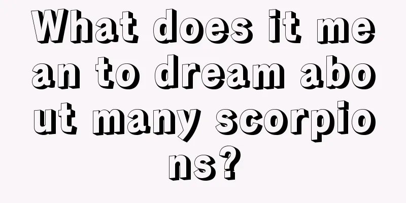 What does it mean to dream about many scorpions?