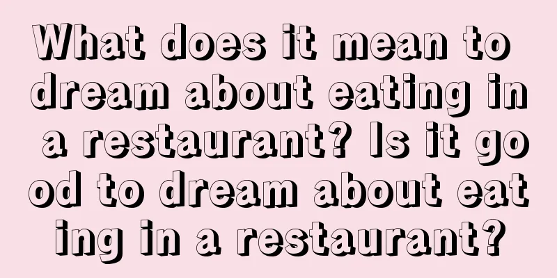 What does it mean to dream about eating in a restaurant? Is it good to dream about eating in a restaurant?