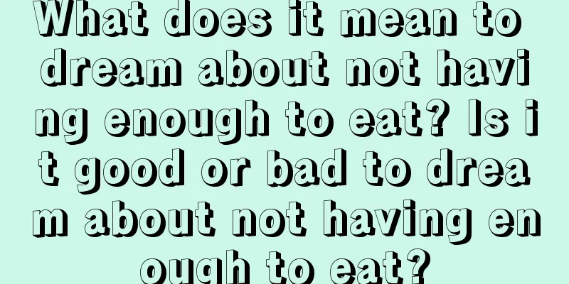 What does it mean to dream about not having enough to eat? Is it good or bad to dream about not having enough to eat?