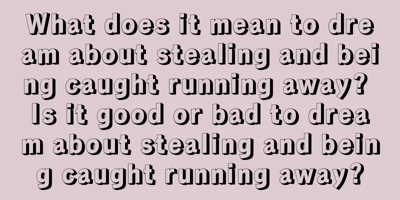 What does it mean to dream about stealing and being caught running away? Is it good or bad to dream about stealing and being caught running away?