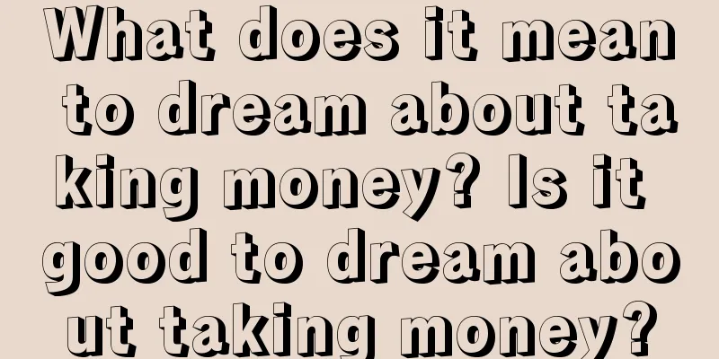 What does it mean to dream about taking money? Is it good to dream about taking money?