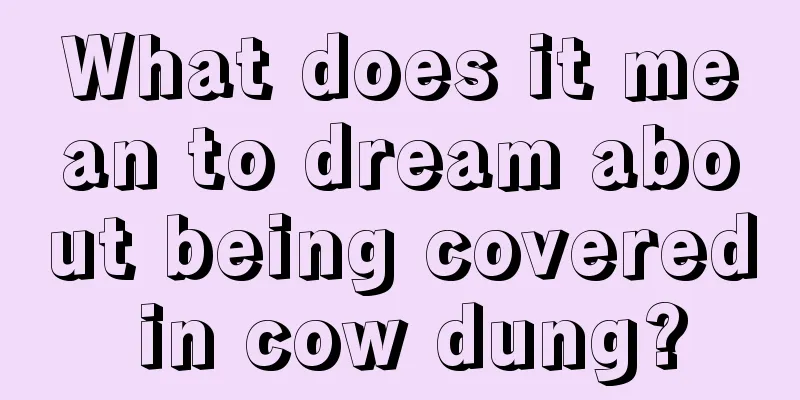 What does it mean to dream about being covered in cow dung?