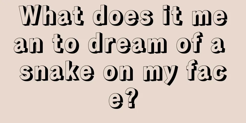 What does it mean to dream of a snake on my face?