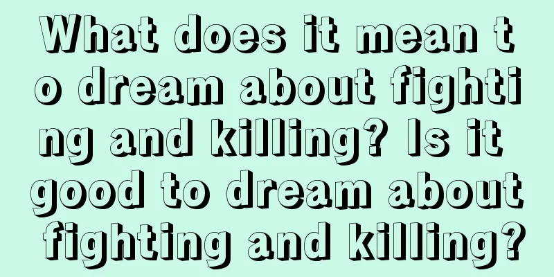 What does it mean to dream about fighting and killing? Is it good to dream about fighting and killing?