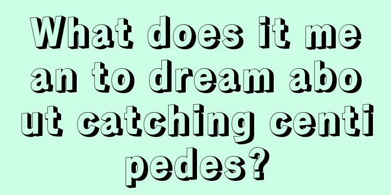 What does it mean to dream about catching centipedes?