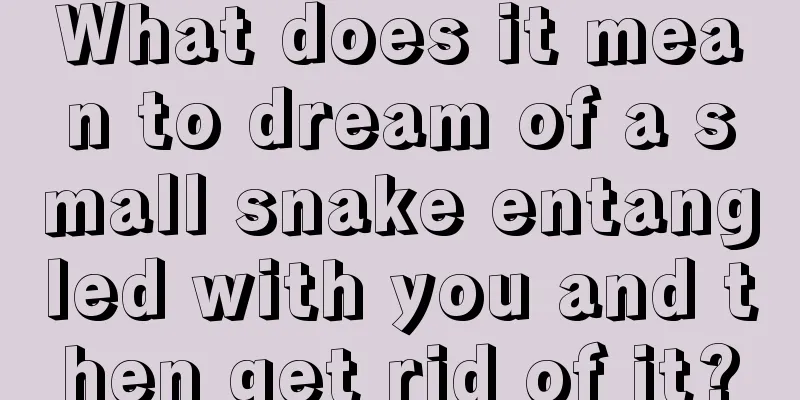 What does it mean to dream of a small snake entangled with you and then get rid of it?