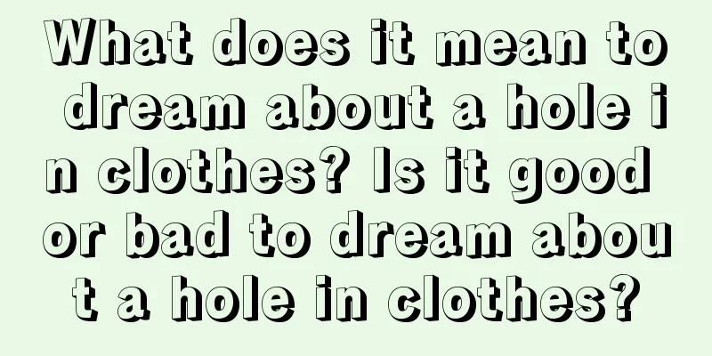 What does it mean to dream about a hole in clothes? Is it good or bad to dream about a hole in clothes?