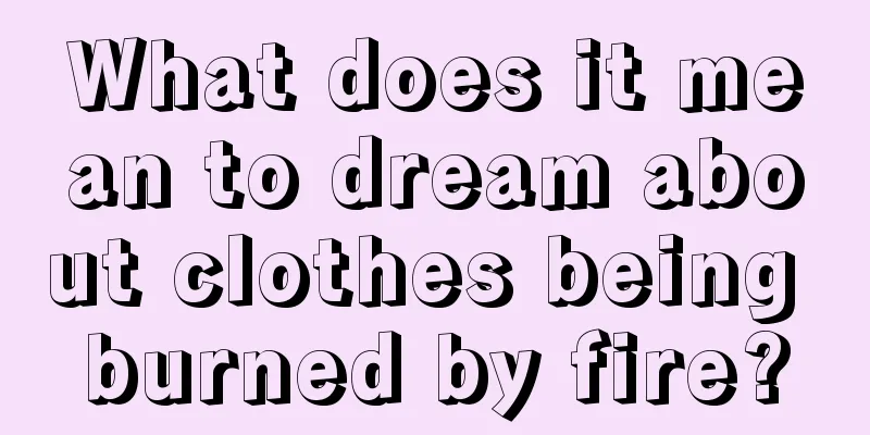 What does it mean to dream about clothes being burned by fire?